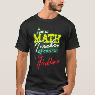 Ich bin ein Mathelehrer, natürlich habe ich Proble T-Shirt