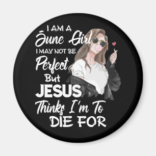 Ich bin ein May Girl Ich Juni nicht perfekt, aber Magnet