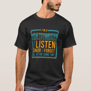 Ich bin ein Multitasker, ich kann zuhören, ignorie T-Shirt