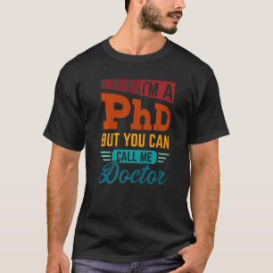 Ich Bin Ein Phd, Aber Sie Können Mich Doktor Dokt T-Shirt