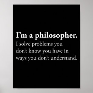 Ich bin ein Philosoph, ich löse Probleme, die Sie  Poster