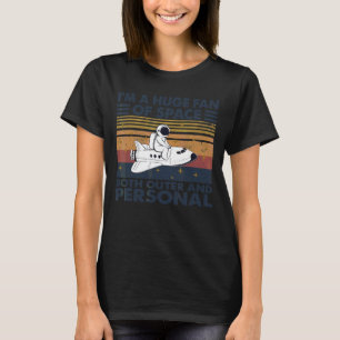 Ich bin ein riesiger Freund des Weltraums, sowohl T-Shirt