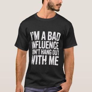 Ich bin ein schlechter Einfluss, hänge nicht mit m T-Shirt