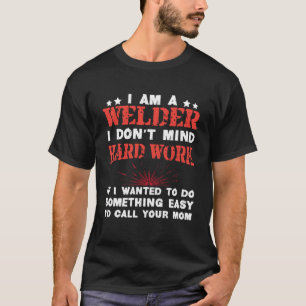 Ich bin ein Schweißer, dem ich keine harte Arbeit  T-Shirt