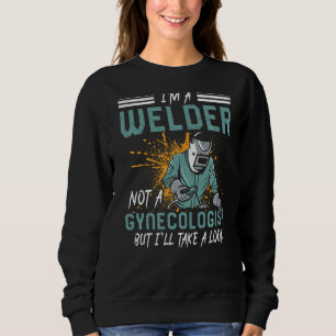 Ich bin ein Schweißer, kein Gynäkologe, der Schwei Sweatshirt