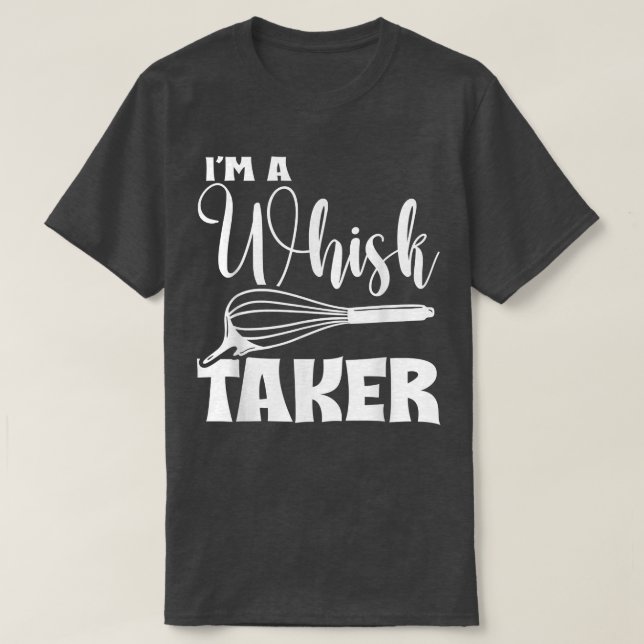 Ich bin ein Whisk Taker Funny Feinschmecker Backen T-Shirt (Design vorne)