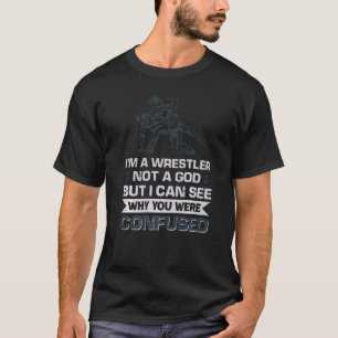 Ich bin ein Wrestler, kein Gott, aber ich kann seh T-Shirt