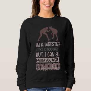 Ich bin ein Wrestler und keine Göttin, die ich seh Sweatshirt
