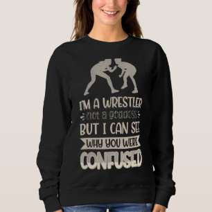 Ich bin ein Wrestler und keine Göttin, die ich seh Sweatshirt