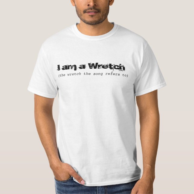 Ich bin ein Wretch, der Song bezieht sich auf... T-Shirt (Vorderseite)