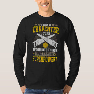 Ich bin ein Zimmermann, ich verwandle Holz in Ding T-Shirt