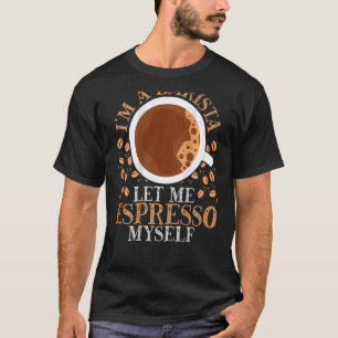 Ich bin eine Barista, die mir Espresso Lasse, selb T-Shirt