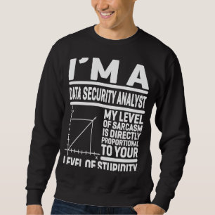 Ich bin eine Datensicherheit, die mein Sarcasm-Lev Sweatshirt