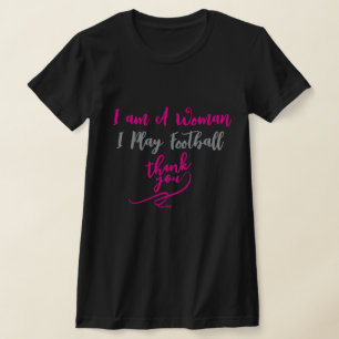 Ich bin eine Frau. Ich spiele Fußball. Danke T-Shirt