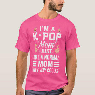 Ich bin eine Kpop-Mama, genau wie eine normale Mam T-Shirt