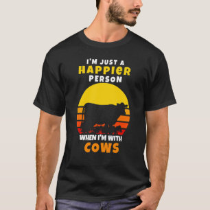Ich bin einfach ein glücklicherer Mensch, wenn ich T-Shirt