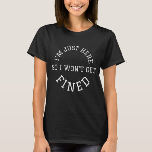 Ich bin einfach hier, also bekomme ich keinen Fine T-Shirt