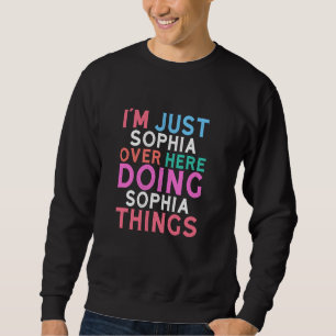 Ich bin einfach Sophia hier und mache Sophia-Dinge Sweatshirt