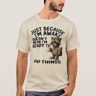 Ich bin einfach wach und bin nicht Gemein, dass ic T-Shirt