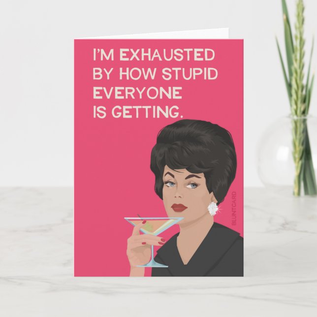 Ich bin erschöpft davon, wie dumm alle werden karte (Vorderseite)