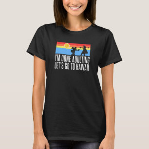 Ich bin erwachsen, gehen wir nach Hawaii T-Shirt