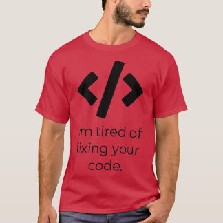 Ich bin es leid, deinen Code zu reparieren T-Shirt