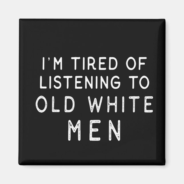 Ich bin es müde, alten weißen Männern zuzuhören Magnet (Vorne)