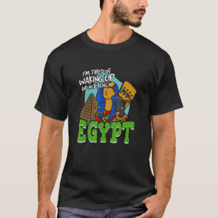 Ich bin es müde, aufzustehen und nicht in Ägypten T-Shirt
