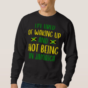 Ich bin es müde, aufzustehen und nicht in Jamaika  Sweatshirt