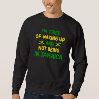 Ich bin es müde, aufzustehen und nicht in Jamaika  Sweatshirt