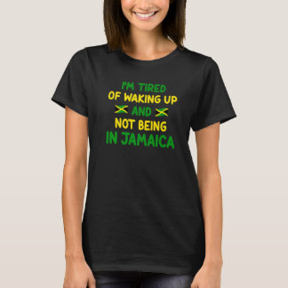 Ich bin es müde, aufzustehen und nicht in Jamaika  T-Shirt