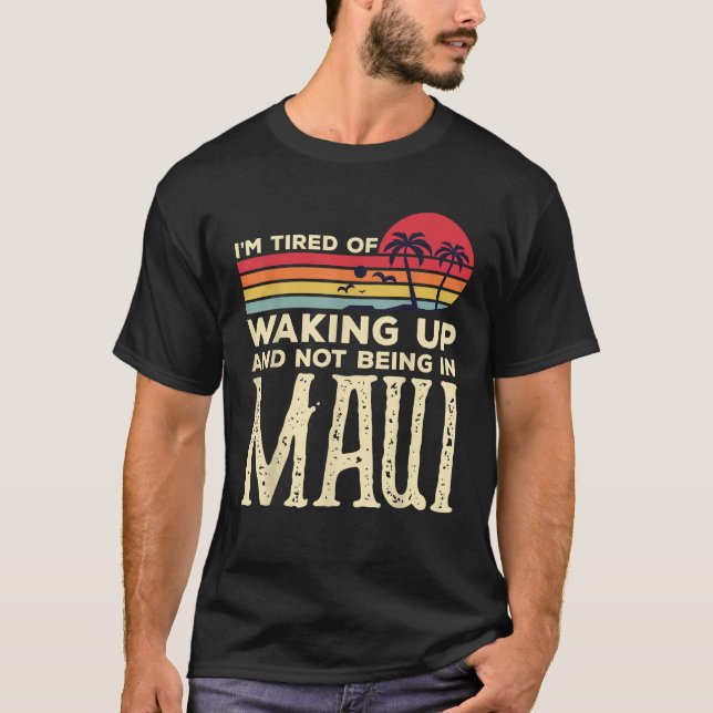 Ich bin es müde, aufzustehen und nicht in Maui Vin T-Shirt (Vorderseite)