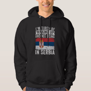 Ich bin es müde, aufzustehen und nicht in Serbien Hoodie