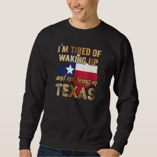 Ich bin es müde, aufzustehen und nicht in Texas zu Sweatshirt