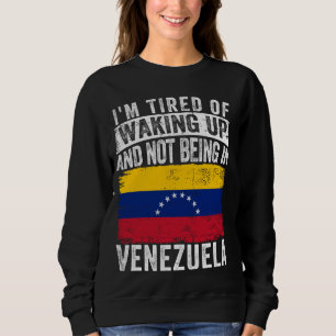 Ich bin es müde, aufzustehen und nicht in Venezuel Sweatshirt