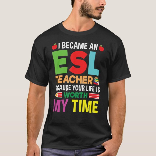 Ich bin ESL-Lehrerin geworden, weil dein Leben es  T-Shirt (Vorderseite)