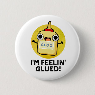 Ich bin Feelin Glued Funny Glue Pun Button