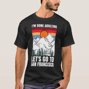 Ich bin fertig damit, nach San Francisco zu gehen T-Shirt