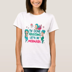 Ich bin fertig erwachsen. Lasst uns Meerjungfrauen T-Shirt