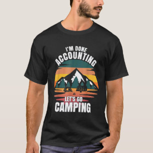 Ich bin fertig mit Buchhaltung, lass uns Camping g T-Shirt
