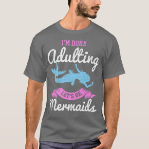 Ich bin fertig mit Erwachsenwerden, lasst uns Meer T-Shirt