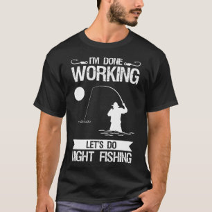 Ich bin fertig mit Lass's Do Night Fishing T-Shirt