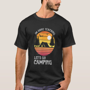 Ich bin fertig mit unterrichten, lass uns zelten g T-Shirt