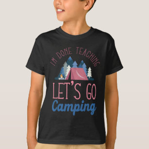 Ich bin fertig mit unterrichten. Lasst uns Zelten T-Shirt