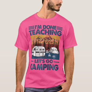 Ich bin fertig, um zu lehren, gehen wir ins Campin T-Shirt