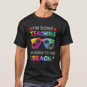 Ich bin fertig zu lehren, ich gehe zum Strandlehre T-Shirt