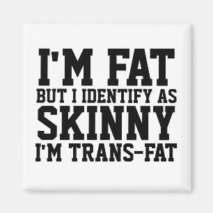ICH BIN FETT, ABER ICH IDENTIFIZIERE ALS SKINNY MA MAGNET