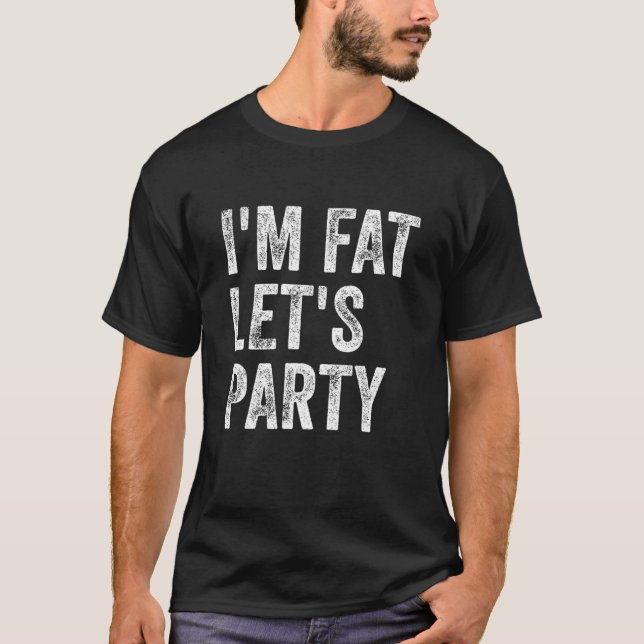 Ich bin fett Lass uns Party machen T-Shirt (Vorderseite)