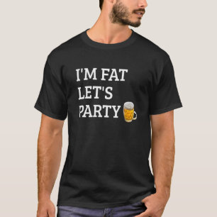 Ich bin Fett Lass uns Party trinken Party 4 T-Shirt