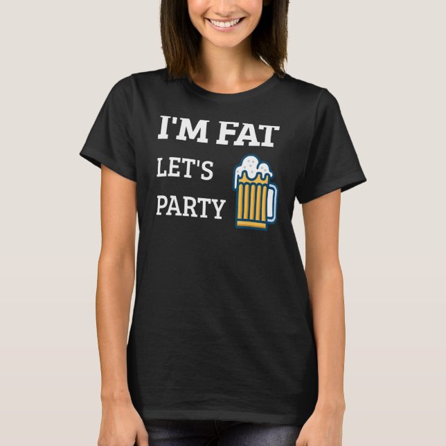 Ich bin Fett Lass uns Party trinken Party 6 T-Shirt (Vorderseite)
